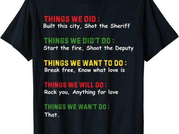 Things we did built this city shot the sheriff t-shirt