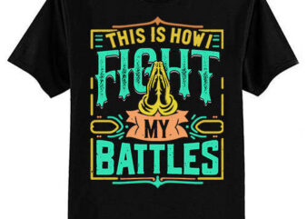 This Is How I Fight My Battles Christian Worship T-Shirt ltsp