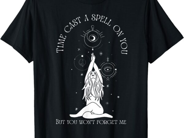 Time cast a spell on you but you won’t forget me t-shirt