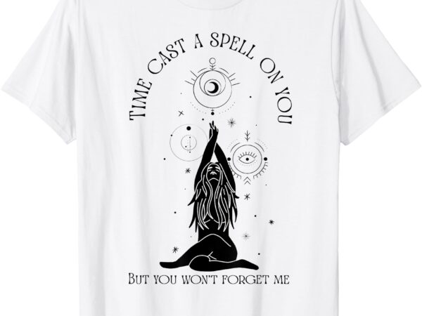 Time cast a spell on you but you won’t forget me t-shirt