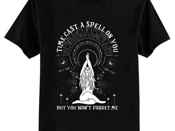 Time cast a spell on you but you won’t forget me t-shirt ltsp