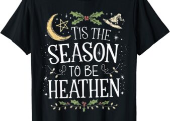 Tis the season to be heathen, pagan Christmas witch winter T-Shirt