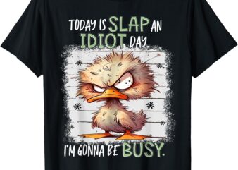 Today Is Slap An Idiot Day I’m Gonna Be Busy Funny Quote T-Shirt