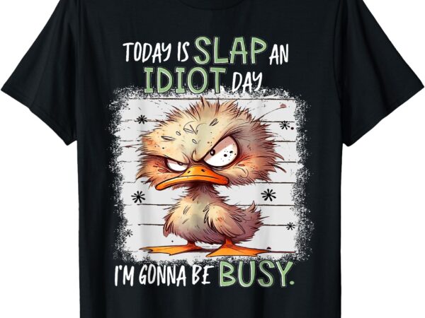 Today is slap an idiot day i’m gonna be busy funny quote t-shirt