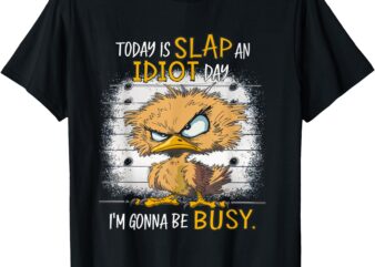 Today Is Slap An Idiot Day I’m Gonna Be Busy Funny Quote T-Shirt