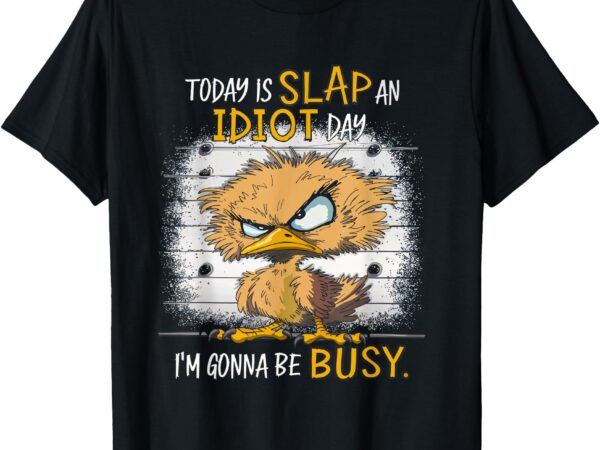 Today is slap an idiot day i’m gonna be busy funny quote t-shirt