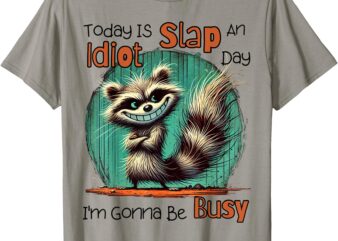 Today Is Slap An Idiot Day I’m Gonna Be Busy T-Shirt