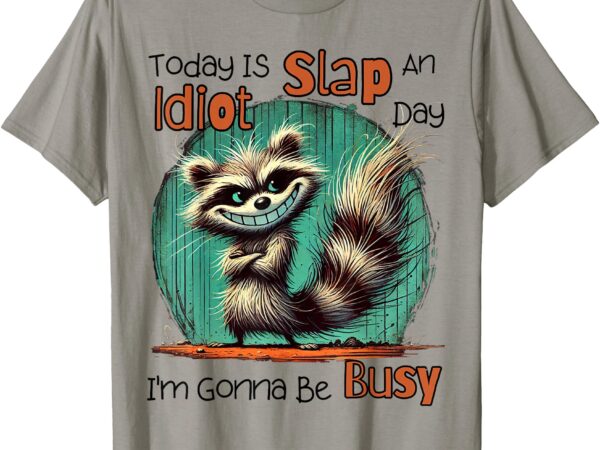 Today is slap an idiot day i’m gonna be busy t-shirt