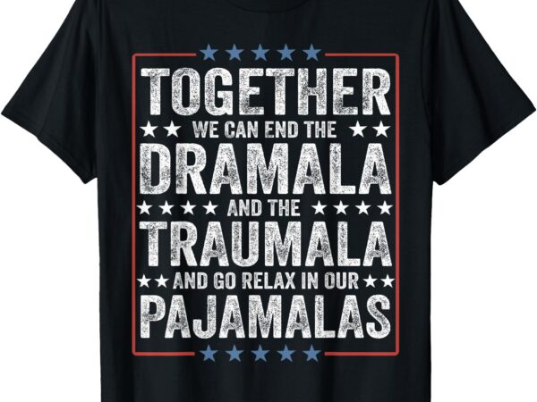 Together end the dramala and the traumala relax in pajamalas t-shirt