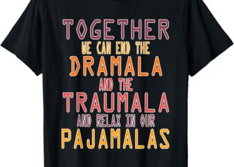 Together We Can End the Dramala, Traumala Men Pajamalas T-Shirt