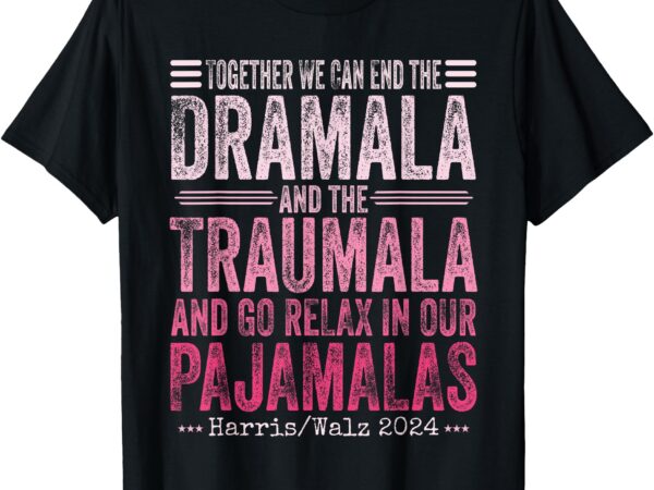 Together we can end the dramala and the traumala funny women t-shirt