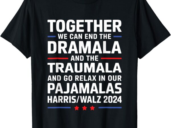 Together we can end the dramala and the traumala t-shirt