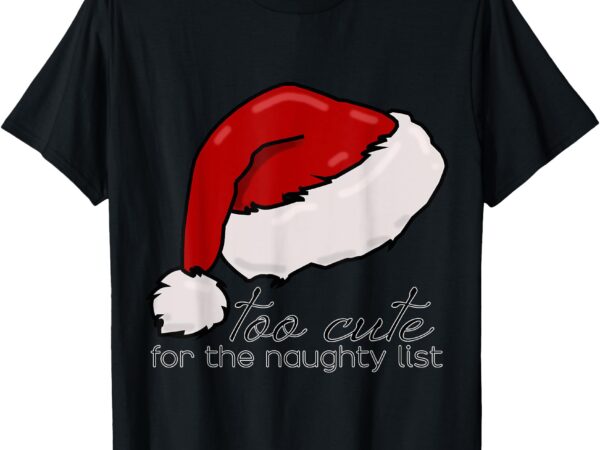 Too cute for the naughty list t-shirt