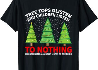 Tree Tops Glisten And Children Listen To Nothing Christmas T-Shirt