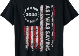 Trump As I Was Saying Trump Began His Speech US Flag Vintage T-Shirt