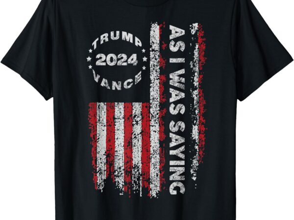 Trump as i was saying trump began his speech us flag vintage t-shirt