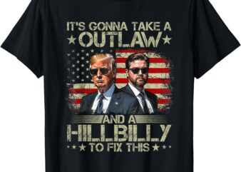 Trump Vance It’s Gonna Take A Outlaw And A Hillbilly To Fix T-Shirt