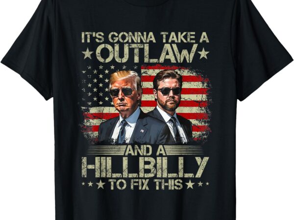 Trump vance it’s gonna take a outlaw and a hillbilly to fix t-shirt