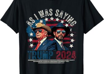 Trump Vance Vintage Trump 2024 As I Was Saying Funny T-Shirt