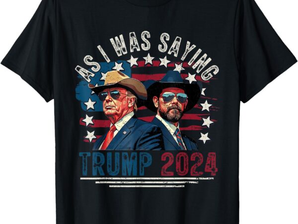 Trump vance vintage trump 2024 as i was saying funny t-shirt