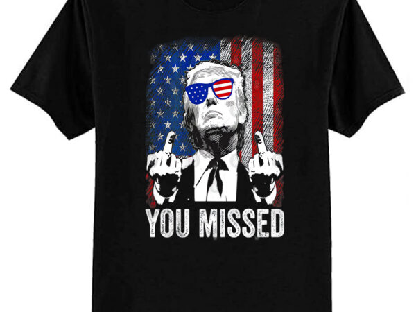 Trump you missed trump 2024 assassination attempt, trump you missed middle finger 24 vote trump t-shirt