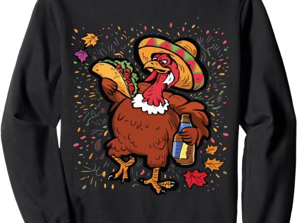 Turkey eating taco thanksgiving day mexican food fall autumn sweatshirt