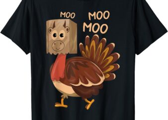 Turkey Moo I’m A Cow Fake Cow Funny Thanksgiving Adults Kids T-Shirt