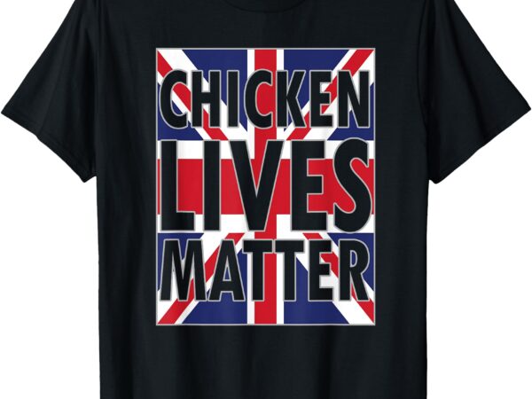 Uk british flag england chicken lives matter t-shirt