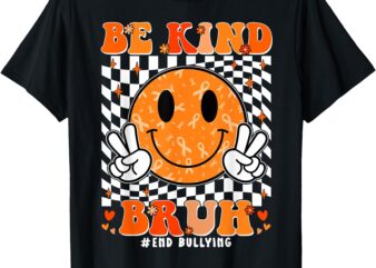 Unity Day Orange Shirt Anti Bullying Be Kind Bruh Kindness T-Shirt