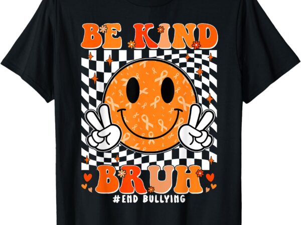 Unity day orange shirt anti bullying be kind bruh kindness t-shirt