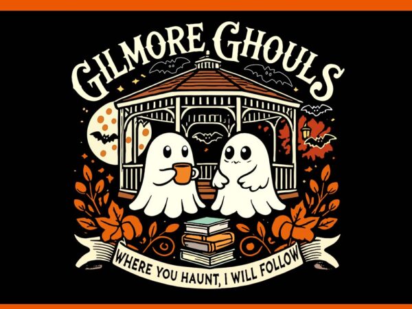 Gilmore ghouls where you haunt i will follow apparel svg t shirt design template