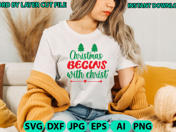 Christmas begins with christ, christmas svg, winter svg, santa svg, holiday, merry christmas, christmas bundle, funny christmas shirt t shirt vector file