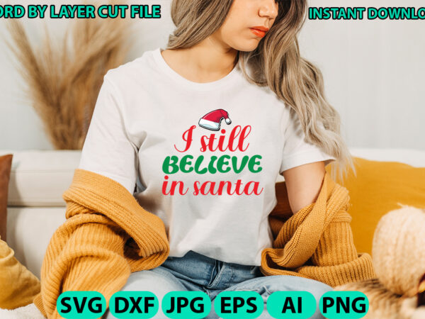 I still believe in santa, christmas svg, winter svg, santa svg, holiday, merry christmas, christmas bundle, funny christmas shirt, cut file t shirt design for sale