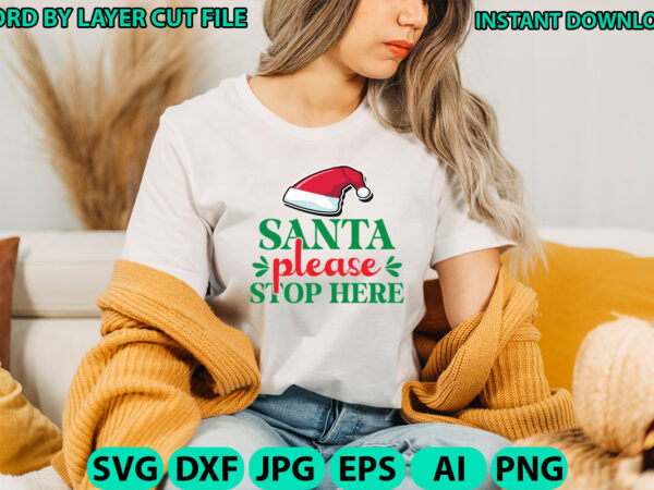 Santa please stop here, christmas svg, winter svg, santa svg, holiday, merry christmas, christmas bundle, funny christmas shirt, cut file t shirt template vector