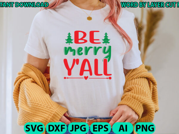 Be merry y’all, christmas svg, winter svg, santa svg, holiday, merry christmas, christmas bundle, funny christmas shirt, cut file cricut t shirt template