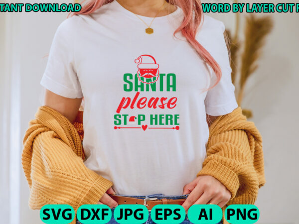 Santa please stop here, christmas svg, winter svg, santa svg, holiday, merry christmas, christmas bundle, funny christmas shirt, cut file t shirt template vector