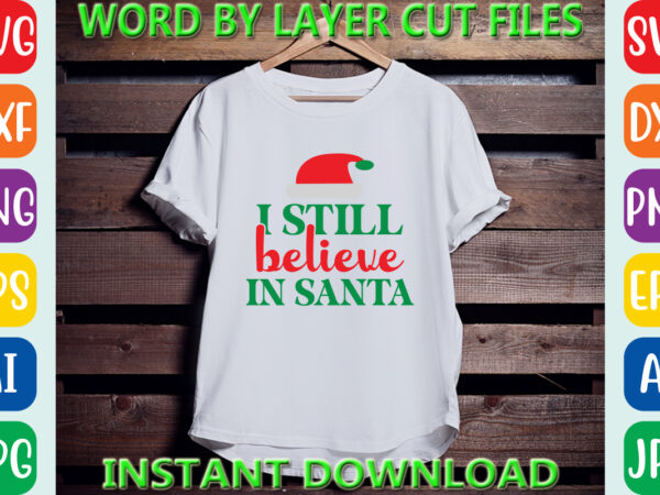 I still believe in santa, christmas svg, winter svg, santa svg, holiday, merry christmas, christmas bundle, funny christmas shirt, cut file t shirt design for sale