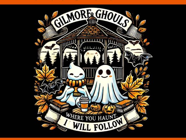 Gilmore ghouls where you haunt i will follow png t shirt design template