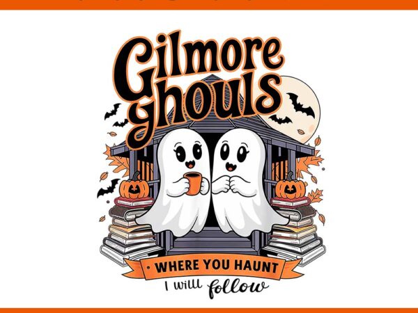 Gilmore ghouls where you haunt i will follow png t shirt design template