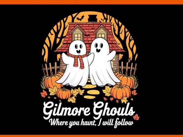 Gilmore ghouls where you haunt i will follow png t shirt design template