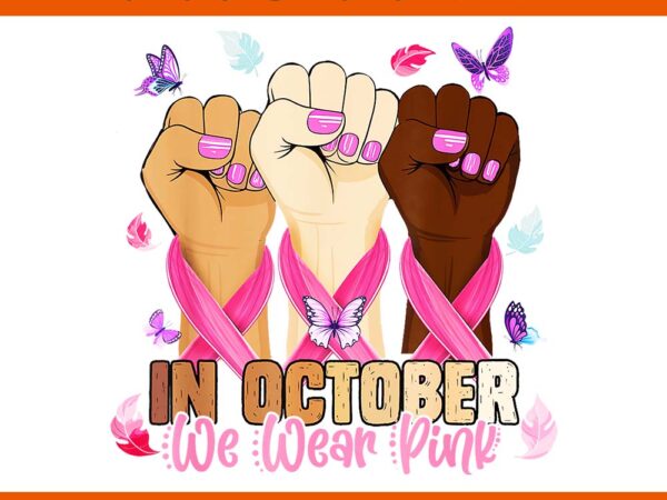 In october we wear pink breast cancer awareness month hand png t shirt design for sale