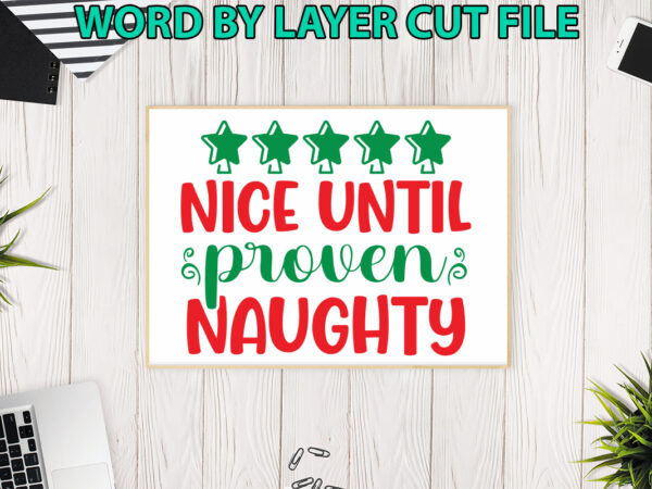 Nice until proven naughty, christmas svg, winter svg, santa svg, holiday, merry christmas, christmas bundle, funny christmas shirt, cut file T shirt vector artwork