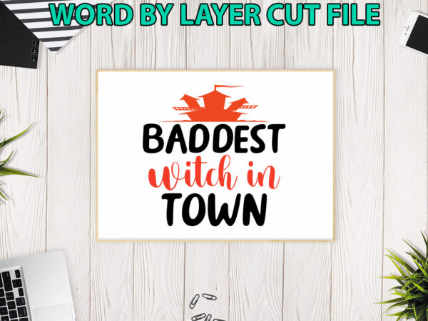 Baddest witch in town, halloween svg, halloween vector, sarcastic svg, dxf eps png, silhouette, cricut, cameo, digital, funny mom svg, witch