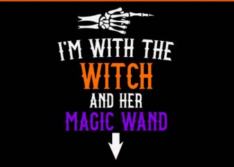 I’m With The Witch And Her Magic Wand Halloween SVG