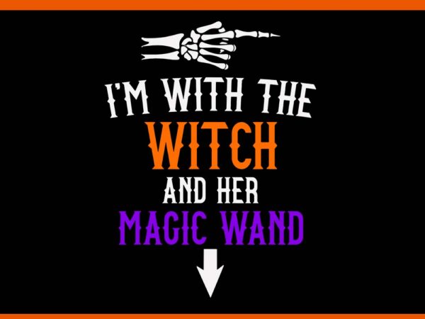 I’m with the witch and her magic wand halloween svg t shirt design for sale