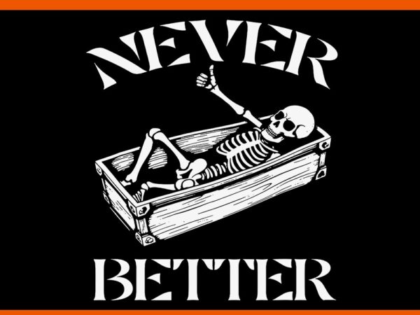 Never better skeleton halloween svg T shirt vector artwork