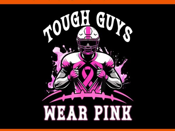 Tough guys we wear pink football png t shirt designs for sale