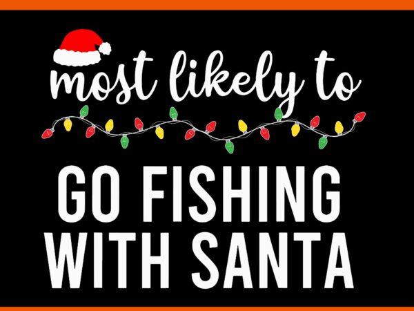 Most likely to go fishing with santa svg, merry christmas svg t shirt designs for sale