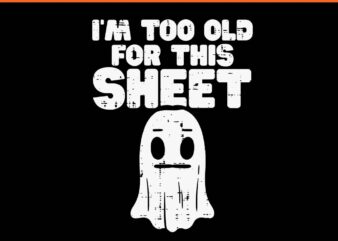 I’m Too Old For This Sheet Ghost Halloween SVG t shirt design for sale