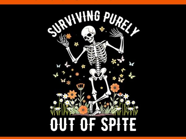 Skeleton surviving out of spite – alive out of spite png t shirt template vector